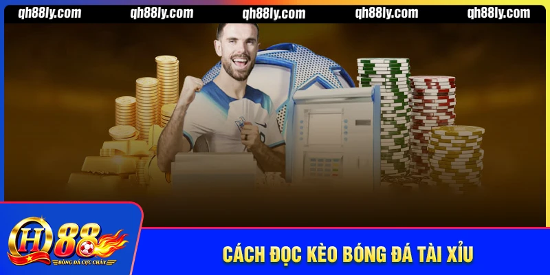 Cách đọc kèo tài xỉu dễ hiểu đánh là thắng