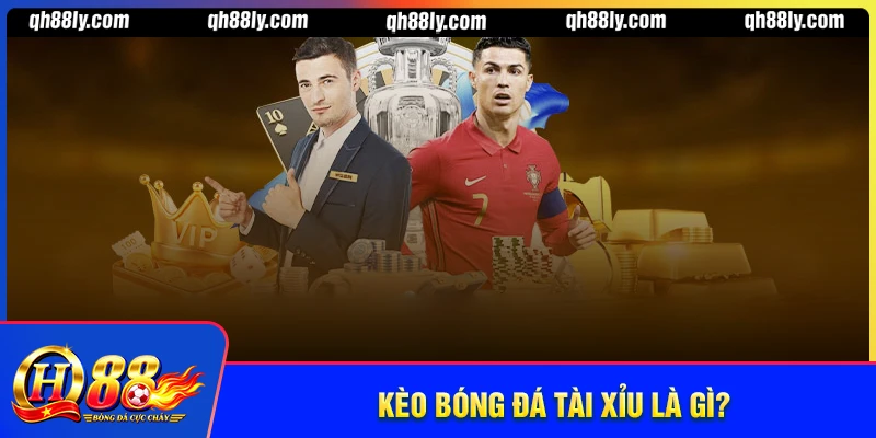 Kèo tài xỉu bóng đá là gì?