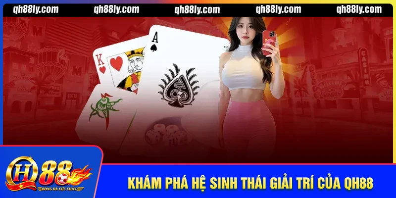 Khám phá hệ sinh thái giải trí QH88 đa dạng và hấp dẫn