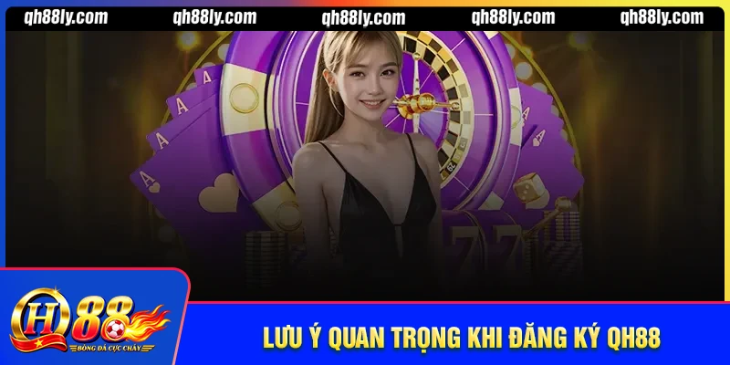 Lưu ý quan trọng cho tân thủ khi đăng ký QH88