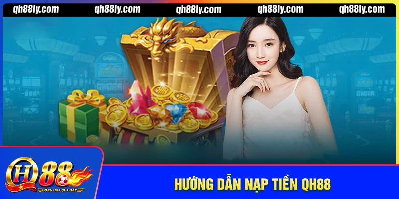 Nạp tiền QH88 - Thực hiện giao dịch an toàn nhất