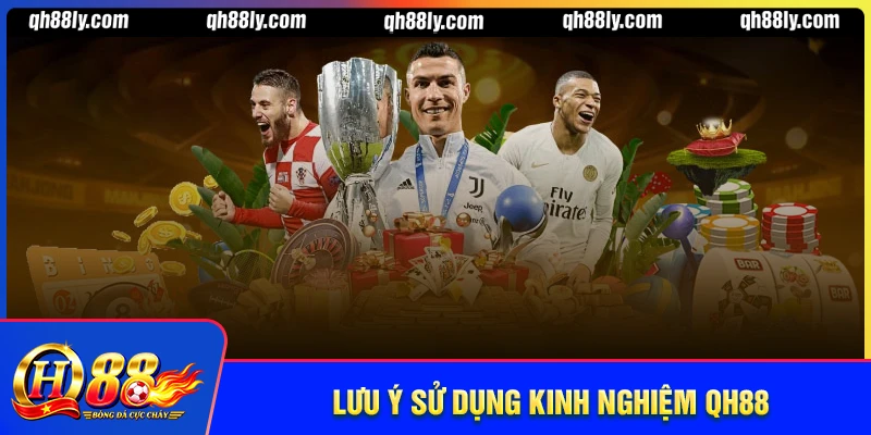 Những lưu ý khi sử dụng kinh nghiệm QH88