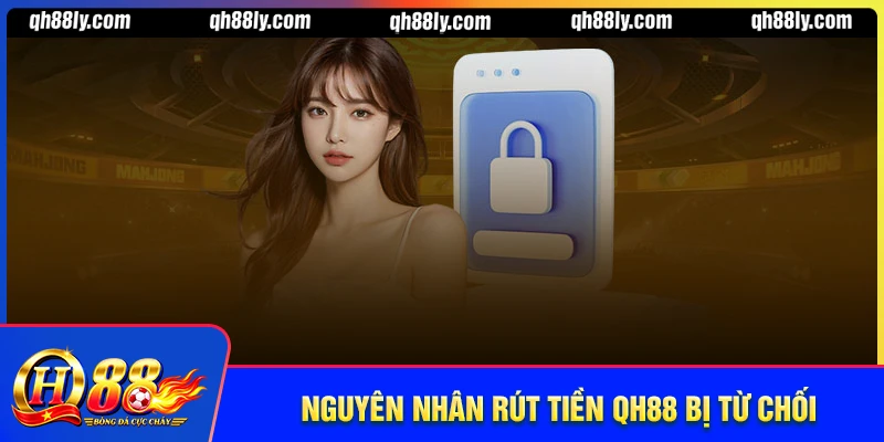Thực hiện giao dịch qh88 - Vì sao rút tiền bị từ chối?